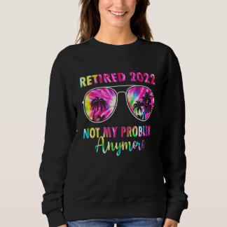 Sweatshirt Tie Dye Retraité 2022 Pas Mon Problème Plus Sungla