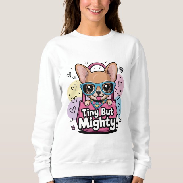Sweatshirt Tiny but Mighty Chihuahua T-Shirt (Devant)