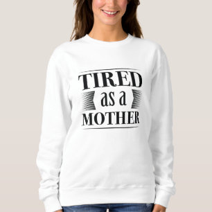 Sweatshirt Tired As A Mother