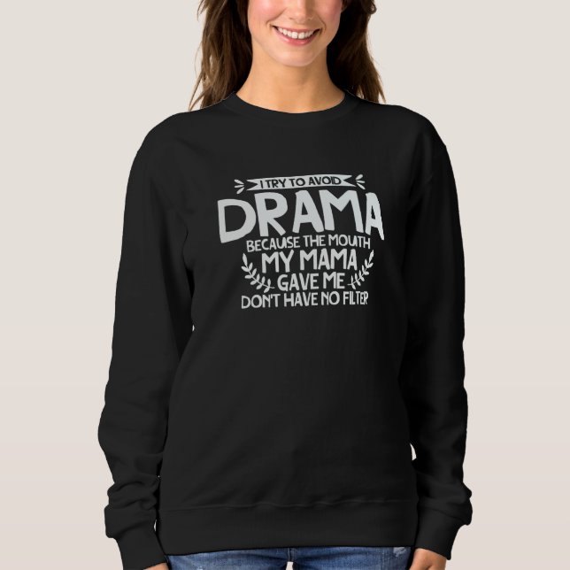Sweatshirt To Avoid Drama Because The Mouth My Mama Gave Me   (Devant)