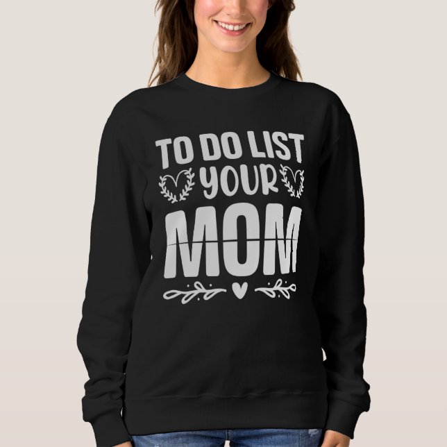 Sweatshirt To Do List Your Mom  Sarcastic Saying 3 (Devant)
