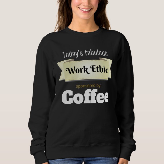 Sweatshirt Today s Fabulous Work Ethic Sponsored by Coffee (Devant)