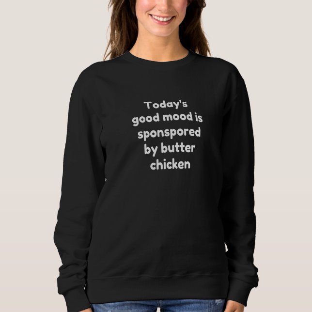Sweatshirt Today's Good Mood Is Sponsored By Butter Chicken   (Devant)