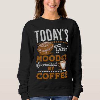 Sweatshirt Today's Good Mood Is Sponsored By Coffee  Coffee