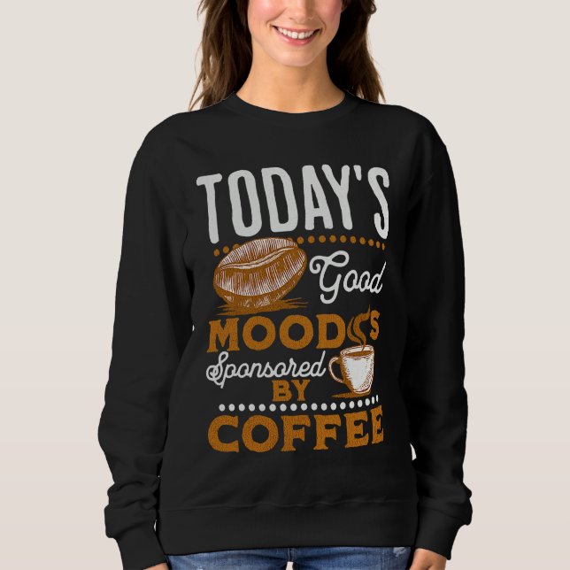 Sweatshirt Today's Good Mood Is Sponsored By Coffee  Coffee (Devant)