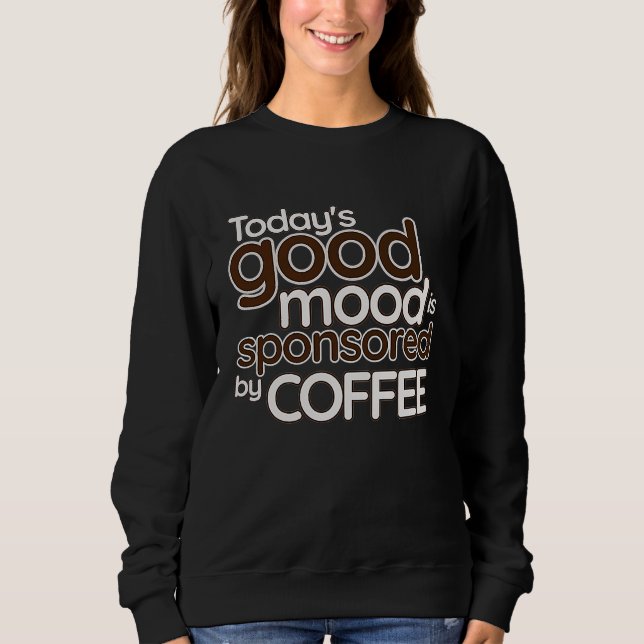 Sweatshirt Today's Good Mood Is Sponsored By Coffee   Confide (Devant)