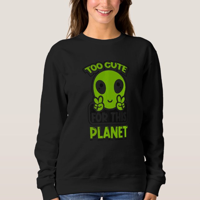 Sweatshirt Too Cute For This Planet Conspiracy Alien Alien   (Devant)