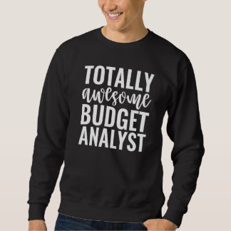 Sweatshirt Totally Awesome Budget Analyst  Job
