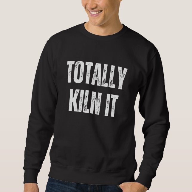 Sweatshirt Totally Kiln It Pottery Ceramic Ceramics Love Pott (Devant)