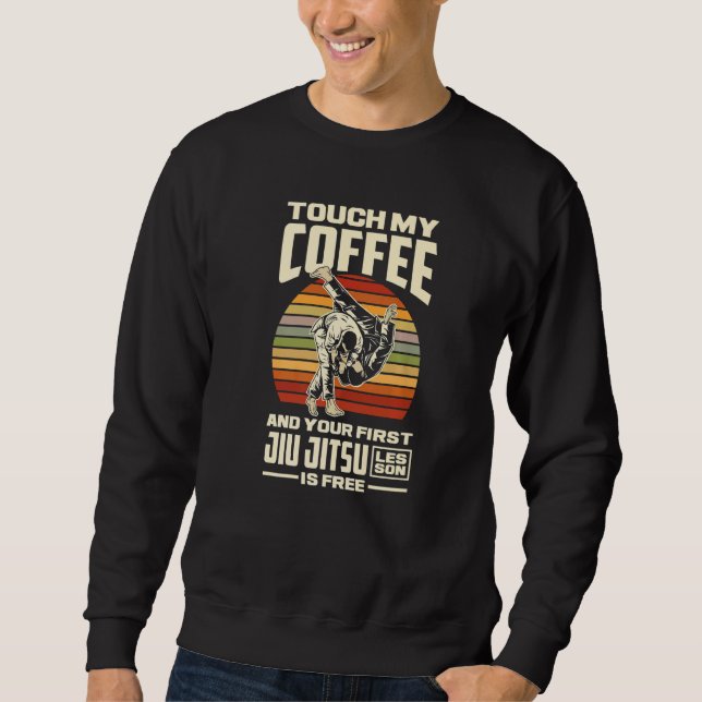 Sweatshirt Touch My Coffee And Your First Jiu Jitsu Lesson Is (Devant)