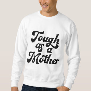 Sweatshirt Tough As A Mother, Fête des Mères, Maman, Nouvelle