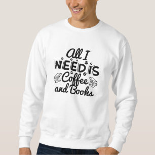 Sweatshirt Tout Ce Dont J'Ai Besoin, C'Est Du Café Et Des Liv