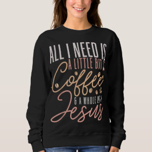 Sweatshirt Tout Ce Dont J'Ai Besoin, C'Est Du Café Et Jésus C
