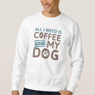 Sweatshirt Tout Ce Dont J'Ai Besoin, C'Est Du Café Et Mon Chi