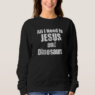 Sweatshirt Tout Ce Dont J'Ai Besoin, C'Est Jésus Et Dinosaure