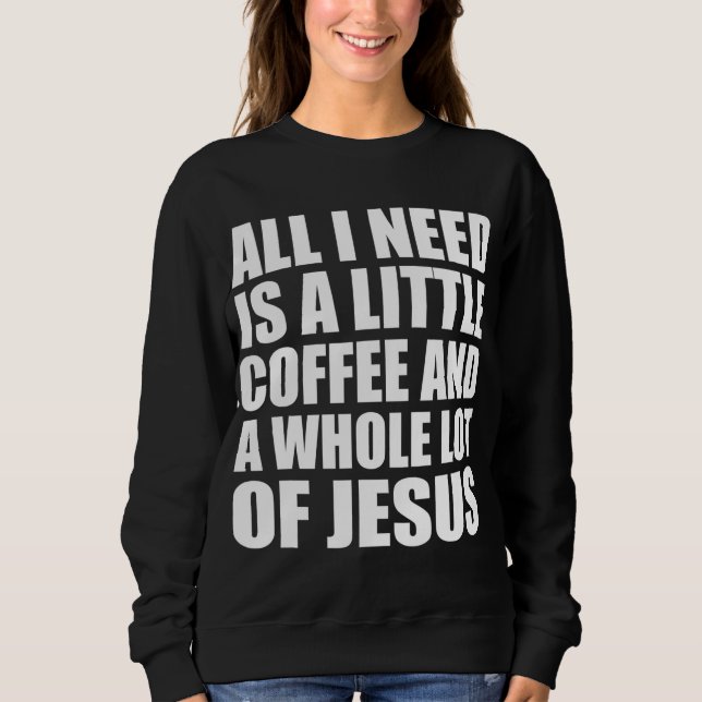 Sweatshirt Tout Ce Dont J'Ai Besoin, C'Est Un Petit Café Et B (Devant)