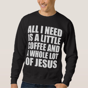 Sweatshirt Tout Ce Dont J'Ai Besoin, C'Est Un Petit Café Et B