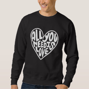 Sweatshirt Tout Ce Dont Vous Avez Besoin, C'Est Un Coeur Amou