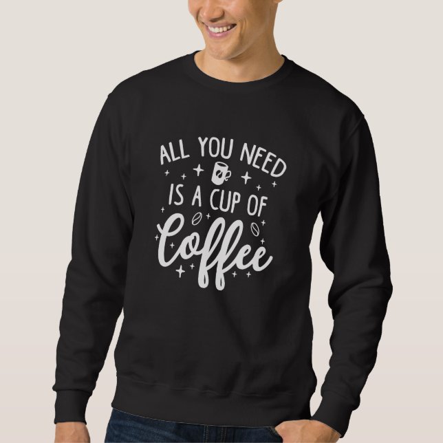 Sweatshirt Tout Ce Dont Vous Avez Besoin, C'Est Une Coupe De  (Devant)