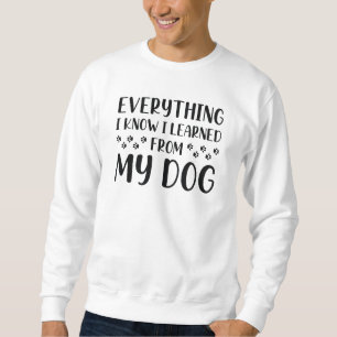 Sweatshirt Tout Ce Que Je Sais J'Ai Appris De Mon Chien