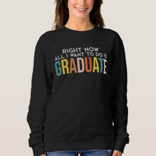 Sweatshirt Tout Ce Que Je Veux Faire, C'Est De Diplômer.