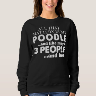 Sweatshirt Tout Ce Qui Compte, C'Est Mon Poodle Et Ma Bière