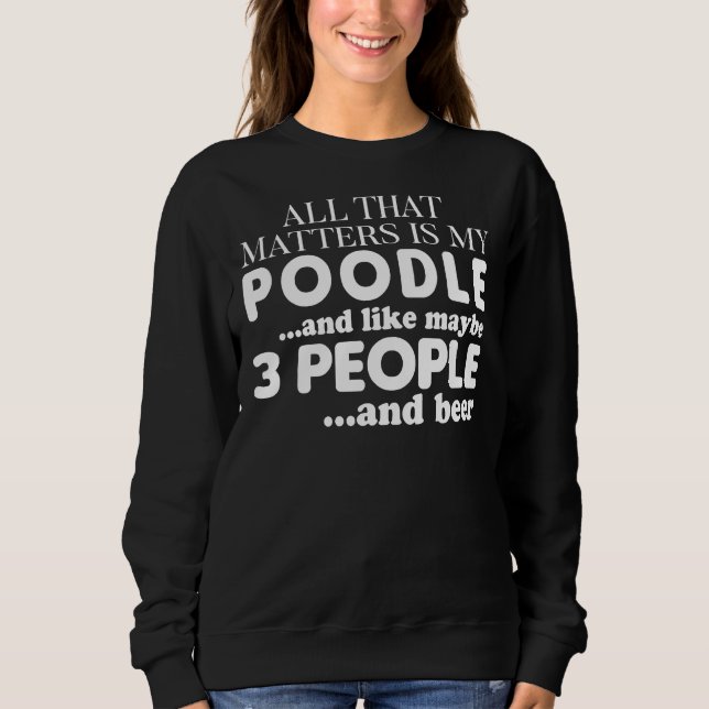Sweatshirt Tout Ce Qui Compte, C'Est Mon Poodle Et Ma Bière (Devant)