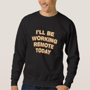 Sweatshirt Travail À Distance Aujourd'Hui Travail À Partir De