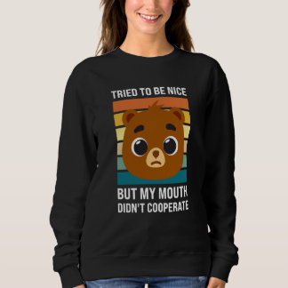 Sweatshirt Tried to be nice my mouth didn't Sarcastic Bear