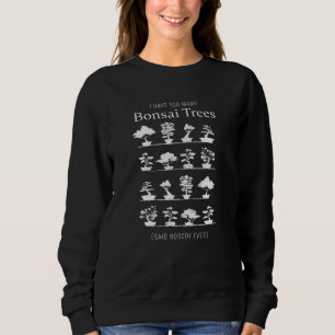 Sweatshirt Trop d'arbres bonsaïs ont dit que personne n'a jam
