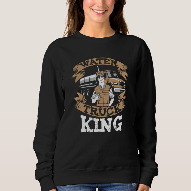 Sweatshirt Truck Driver King Big Rig  Trucker Water Truck Dri (Devant)