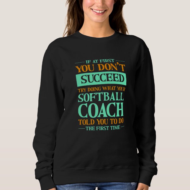 Sweatshirt Try Doing What Your Softball Coach Told You     1 (Devant)