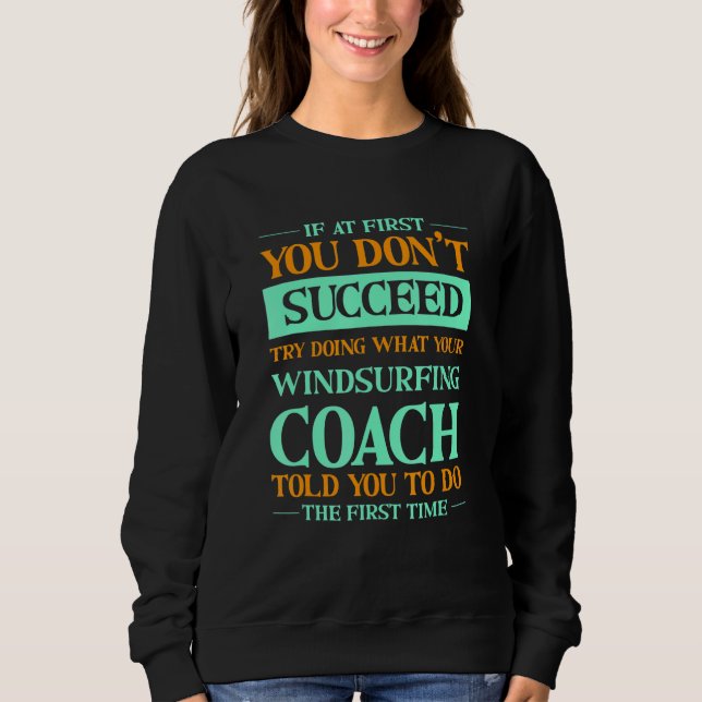 Sweatshirt Try Doing What Your Windsurfing Coach Told You   (Devant)