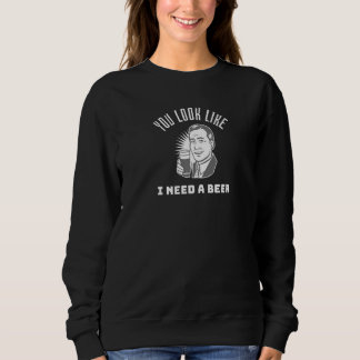 Sweatshirt Tu as l'air d'avoir besoin d'une bière  Bière