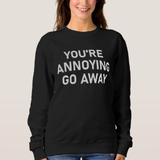 Sweatshirt Tu es ennuyeux, va-t'en, Drôle, Sarcastique, Blagu