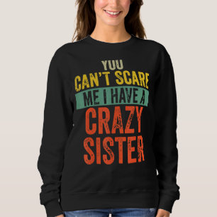 Sweatshirt Tu ne peux pas me faire peur J'ai une soeur folle 
