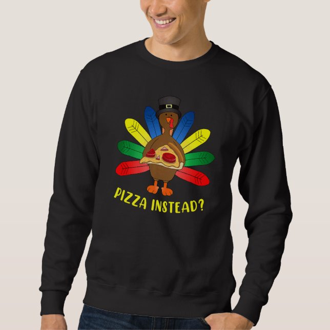 Sweatshirt Turkey Lets have Pizza instead  Thanksgiving   4 (Devant)