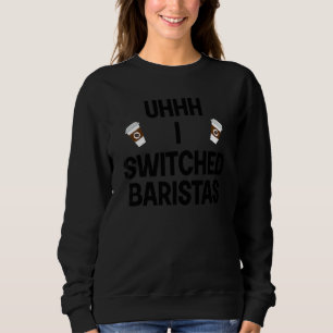 Sweatshirt Uhhh J'Ai Changé Baristas Meme Coffe Cup