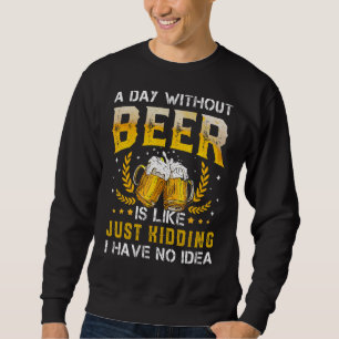 Sweatshirt Un Jour Sans Bière, C'Est Comme Ravi, Je N'Ai Pas