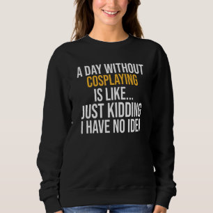 Sweatshirt Un Jour Sans Cosplaying Est Comme
