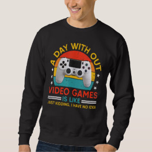 Sweatshirt Un Jour Sans Jeu Vidéo C'Est Comme Rêver Je Ha