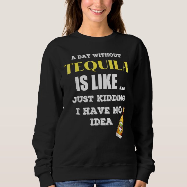 Sweatshirt Un Jour Sans Tequila, C'Est Comme Si J'Avais (Devant)
