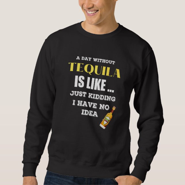 Sweatshirt Un Jour Sans Tequila, C'Est Comme Si J'Avais (Devant)