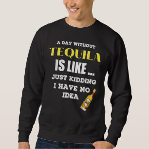 Sweatshirt Un Jour Sans Tequila, C'Est Comme Si J'Avais