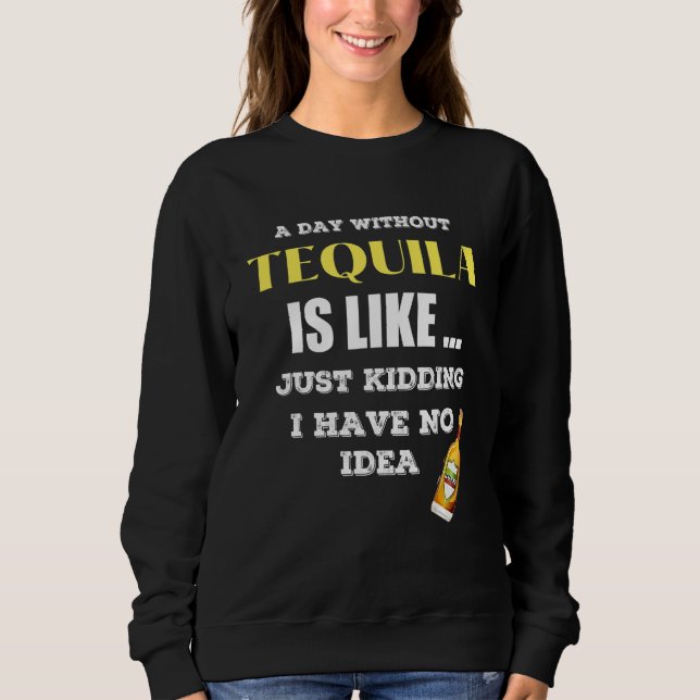 Sweatshirt Un Jour Sans Tequila, C'Est Comme Si J'Avais (Devant)