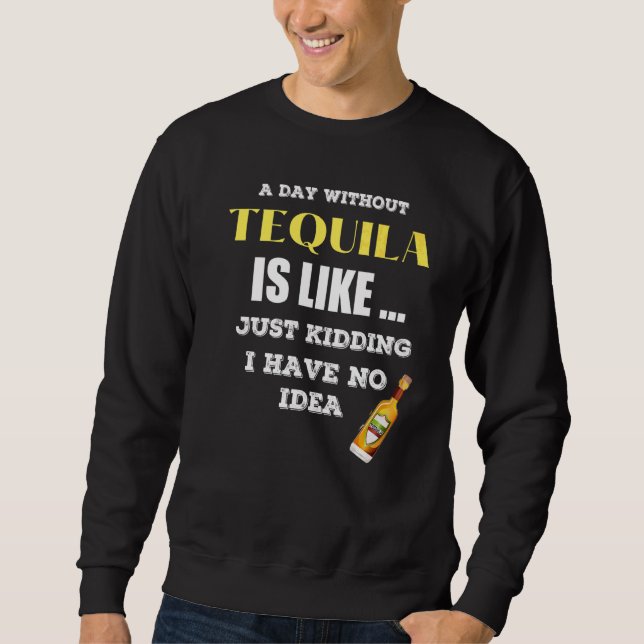 Sweatshirt Un Jour Sans Tequila, C'Est Comme Si J'Avais (Devant)