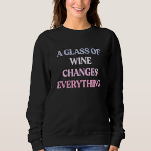 Sweatshirt Un Verre De Vin Change Tout Citation Sarcastique