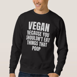 Sweatshirt Vegan parce qu'on ne devrait pas manger des choses