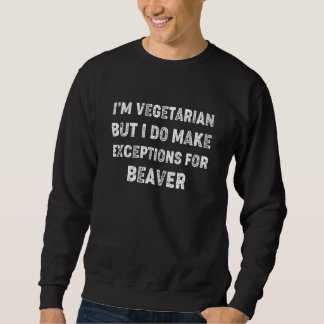Sweatshirt Vegetarian But Will Make Exceptions for Beaver