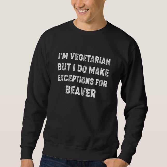 Sweatshirt Vegetarian But Will Make Exceptions for Beaver (Devant)